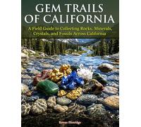 Gem Trails of California: A Field Guide to Collecting Rocks, Minerals, Crystals, and Fossils Across California