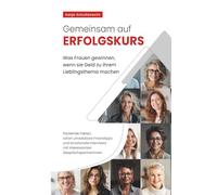 Gemeinsam auf Erfolgskurs - was Frauen gewinnen, wenn sie Geld zu ihrem Lieblingsthema machen: Packende Fakten, sofort umsetzbare Finanztipps und ... mit interessanten Gesprächspartnerinnen