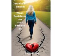 Gemeinsam einsam - Wenn Beziehung nur noch Fassade ist: Selbstliebe statt Selbstverlust - Zurück in deine Kraft