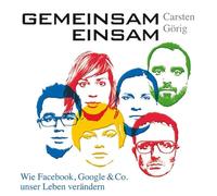 Gemeinsam einsam - Wie Facebook, Google und Co. unser Leben verändern (5:29 Stunden, ungekürzte Lesung auf 1 MP3-CD)