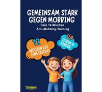 Gemeinsam stark gegen Mobbing: 12-Wochen Anti-Mobbing-Training für Kinder & Eltern - Geschichten, Übungen & Eltern-Kompass für Schule & Alltag