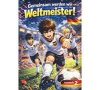 Gemeinsam werden wir Weltmeister!: Eine spannende Fußballgeschichte - Fussball Geschenke Jungen & Geschenk Junge 8 Jahre zum Selberlesen oder Vorlesen, Lesestufe 2