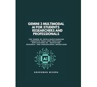 Gemini 3: Multimodal AI for Students Researchers and Professionals: Learning Concepts Tools and Practical Applications in Education Research and Professional Workflows