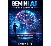Gemini AI for Beginners: A Practical Guide to Using AI Smarter, Faster, and Better