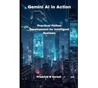 Gemini AI in Action: Practical Python Development for Intelligent Systems