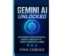 GEMINI AI UNLOCKED: AUTOMATE YOUR BUSINESS, BOOST CREATIVITY & WORK SMARTER IN 2025