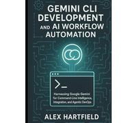 GEMINI CLI DEVELOPMENT AND AI WORKFLOW AUTOMATION: Harnessing Google Gemini for Command-Line Intelligence, Integration, and Agentic DevOps