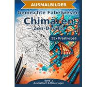Gemischte Fabelwesen: Chimären - Ausmalbuch: 55 Chimären-Ausmalbilder im Zen-Doodle-Stil | Von einfach nspruchsvoll | Mandala-Stil zum Ausmalen in mittlerer Schwierigkeit