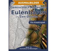 Gemischte Fabelwesen: Eulenbären - Ausmalbuch: 55 Eulenbären-Ausmalbilder im Zen-Doodle-Stil | Von einfach nspruchsvoll | Mandala-Stil zum Ausmalen in mittlerer Schwierigkeit