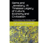 Gems and Jewellery : A Timeless Legacy of Culture, Economy and Civilization: From Ancient Flowers to Modern Technology - The Global Journey of Ornaments , Gems and Precious Metals