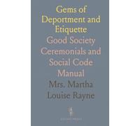 Gems of Deportment and Etiquette: Good Society Ceremonials and Social Code Manual