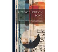 Gems Of Foreign Song: A Collection Of German, French And Italian Songs And Duetts: With English Translation