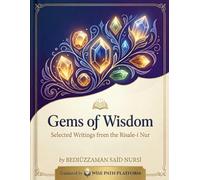 Gems of Wisdom: Selected Writings from the Risale-i Nur: A Thematic and Reflective Exegesis (Tafseer) of the Holy Quran for Modern Seekers