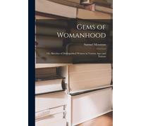 Gems Of Womanhood: Or, Sketches Of Distinguished Women In Various Ages And Nations