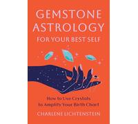 Gemstone Astrology for Your Best Self: How to Use Crystals to Amplify Your Birth Chart