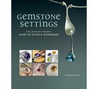 Gemstone Settings: The Jewelry Maker's Guide to Styles & Techniques