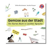 GEMÜSE AUS DER STADT: Ein Garten-Buch in Leichter Sprache