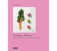 Gemüse Deluxe: 70 Rezepte, die das Beste aus ganz normalen Pflanzen holen