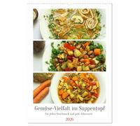 Gemüse-Vielfalt im Suppentopf (Wandkalender 2026 DIN A2 hoch), CALVENDO Monatskalender: Leckere Suppen und Eintöpfe mit viel Gemüse für jede Jahreszeit
