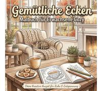 Gemütliche Ecken - Malbuch für Erwachsene Cozy: Finde Ruhe und Entspannung mit deinem Wohlfühl-Ausmalbuch - Deine kreative Auszeit für gemütliche Momente