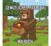 Gemütliches Pixelspiel Malbuch: Ein entspannendes Malbuch voller süßer Pixel-Motive für Kinder und Erwachsene