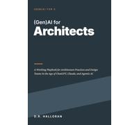 (Gen)AI for Architects: A Working Playbook for Architecture Practices and Design Teams in the Age of ChatGPT, Claude, and Agentic AI
