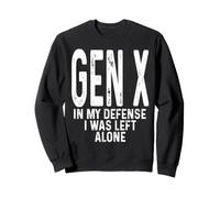 Gen X in My Defense I Was Left Alone Humour Gen X Sweatshirt