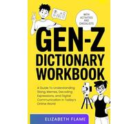 GEN Z DICTIONARY WORKBOOK: A Guide To Understanding Slang, Memes, Decoding Expressions, and Digital Communication in Today’s Online World (WITH ACTIVITIES AND CHECKLISTS)