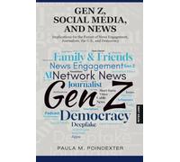Gen Z, Social Media, and News: Implications for the Future of News Engagement, Journalism, the U.S., and Democracy