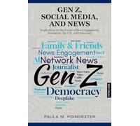 Gen Z, Social Media, and News: Implications for the Future of News Engagement, Journalism, the U.S., and Democracy