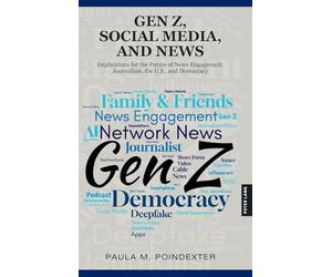 Gen Z, Social Media, and News: Implications for the Future of News Engagement, Journalism, the U.S., and Democracy