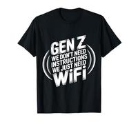 Gen Z We Don't Need Instructions We Just Need WiFi - T-Shirt