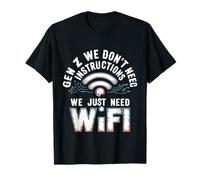 Gen Z We Don't Need Instructions We Just Need WiFi |- T-Shirt