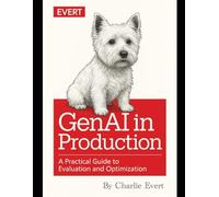GenAI in Production: A Practical Guide to Evaluation and Optimization