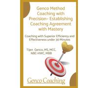 GENCO METHOD COACHING WITH PRECISION - ESTABLISHING COACHING AGREEMENT WITH MASTERY: Coaching with Superior Efficiency and Effectiveness under 30 Minutes