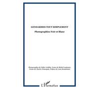 Gendarmes tout simplement Photographies Noir et Blanc - Didier Lichtlin - L'harmattan - broché - Essai