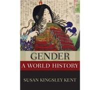 Gender A World History - Kent Susan Kingsley Arts amp Sciences Professor of Distinction in the Department of History Arts amp Sciences Professor of Distin Kent Susan Kingsley Arts amp Sciences Profess