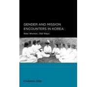 Gender And Mission Encounters In Korea - New Women, Old Ways