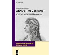 Gender Ascendant: The Dawn of Feminist Theory in Eighteenth-Century German Writing