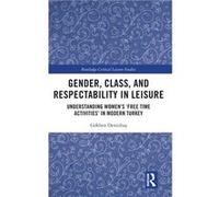 Gender Class and Respectability in Leisure - Demirbas Gokben Trakya University Turkey - Taylor amp Francis Ltd - Livre en Anglais - Hardback Demirbas Gokben Trakya University TurkeyDemirbas Gokben Tra