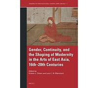 Gender, Continuity, And The Shaping Of Modernity In The Arts Of East Asia, 16th-20th Centuries
