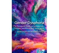Gender Dysphoria: A Therapeutic Model for Working With Children, Adolescents and Young Adults
