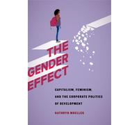 Gender Effect: Capitalism, Feminism, and the Corporate Politics of Development