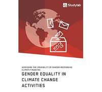 Gender Equality In Climate Change Activities. Assessing The Credibility Of Gender-Responsive Climate Financing