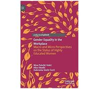 Gender Equality In The Workplace : Macro And Micro Perspectives On The Status Of Highly Educated Women