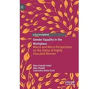 Gender Equality In The Workplace : Macro And Micro Perspectives On The Status Of Highly Educated Women