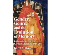 Gender, Genre, and the Evolution of Memory: Insights from Postwar German Literature, 1945-2015