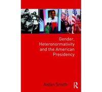 Gender, Heteronormativity, and the American Presidency - [Version Originale] Aidan Smith (Auteur)