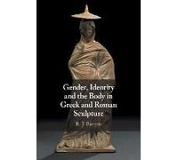 Gender, Identity And The Body In Greek And Roman Sculpture
