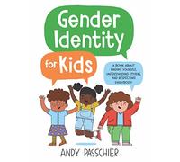 Gender Identity for Kids: A Book About Finding Yourself, Understanding Others, and Respecting Everybody!